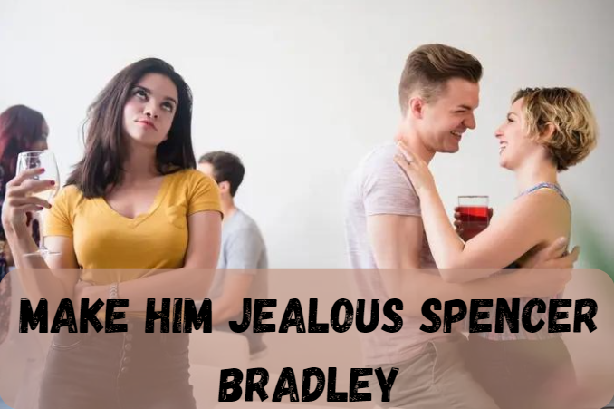 Make Him Jealous Spencer Bradley