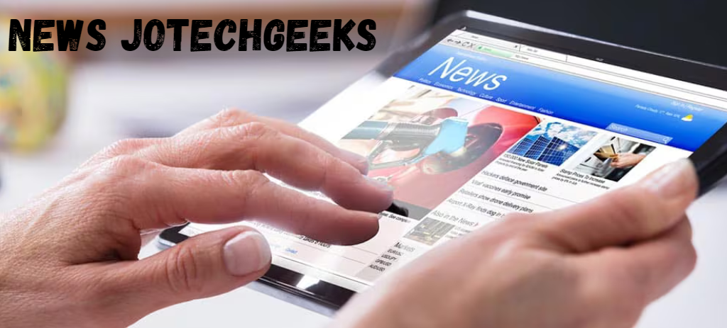 News JotechGeeks: A Comprehensive Overview