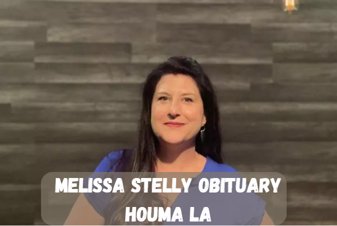 Melissa Stelly Obituary Houma, LA: A Comprehensive Tribute