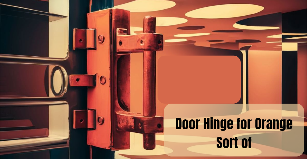 Door Hinge for Orange Sort of: A Comprehensive Guide