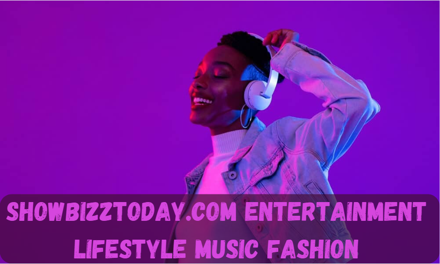 Showbizztoday.com Entertainment Lifestyle Music Fashion: Your Ultimate Guide