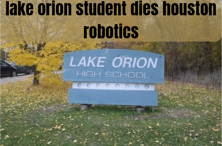 Lake Orion Student Dies Houston Robotics: A Tragic Event That Shook the Community