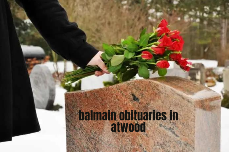 Balmain Obituaries in Atwood: A Rich Historical Legacy