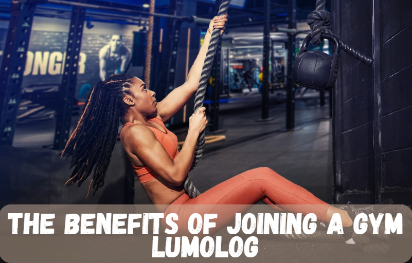 The Benefits of Joining a Gym Lumolog: A Comprehensive Guide