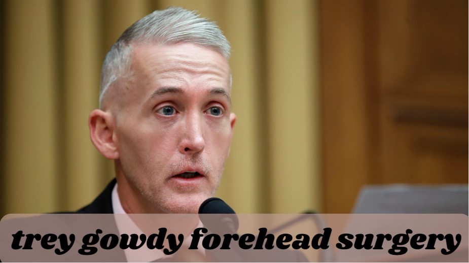 trey gowdy forehead surgery