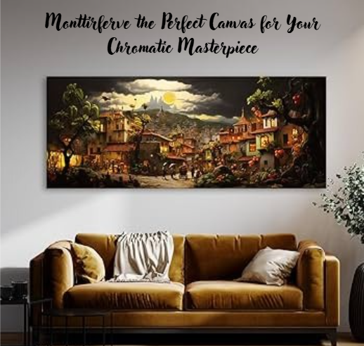 Monttirferve the Perfect Canvas for Your Chromatic Masterpiece